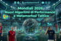 Mondiali 2026: Nuovi Algoritmi di Performance e Metamorfosi Tattica
